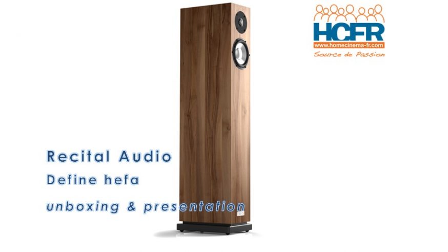 Video HCFR : Recital Audio Define hefa, enceintes acoustiques – Unboxing & Intérieur